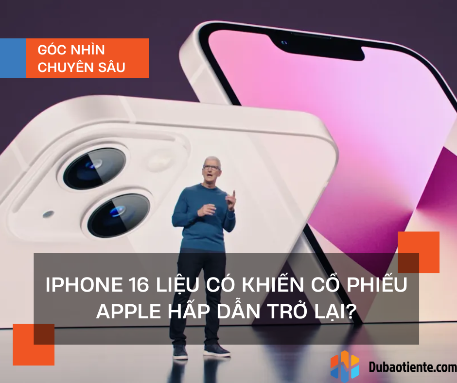 Iphone 16 liệu có khiến cổ phiếu Apple hấp dẫn trở lại?