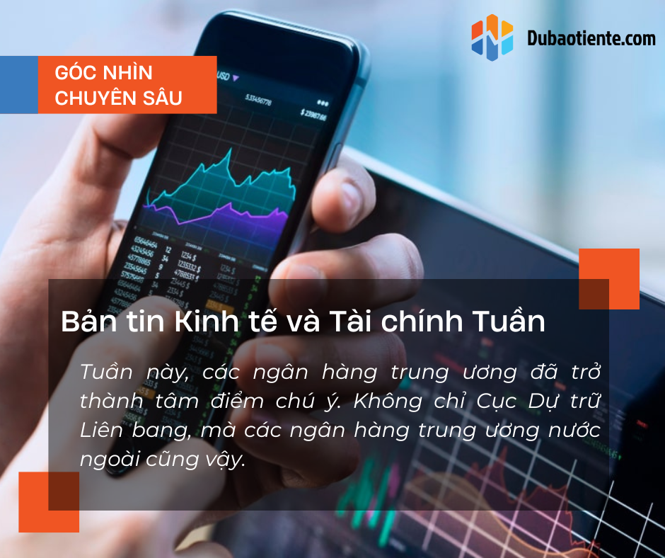 Bản tin Kinh tế và Tài chính Tuần: Các ngân hàng trung ương trở thành tâm điểm chú ý