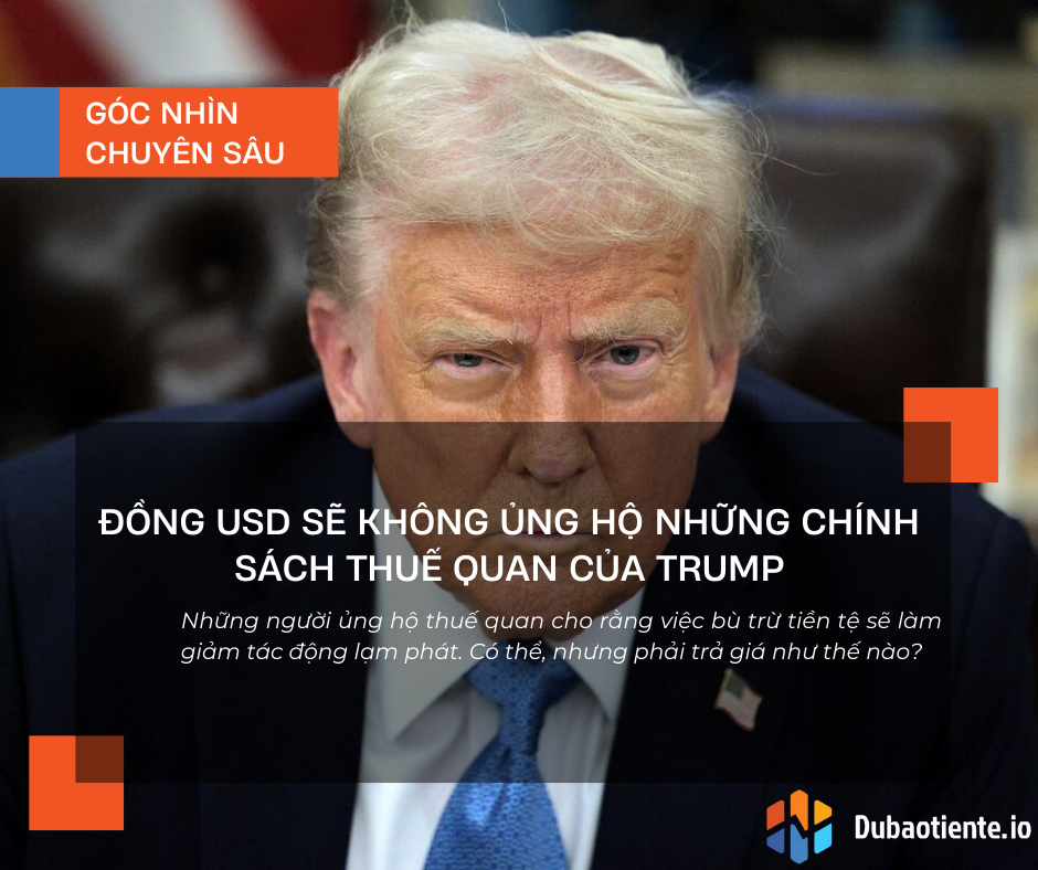 Đồng USD sẽ không ủng hộ những chính sách thuế quan của Trump