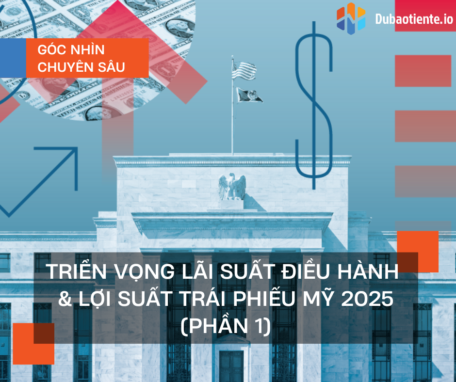 Triển vọng lãi suất điều hành và lợi suất trái phiếu Mỹ 2025 (Phần 1)